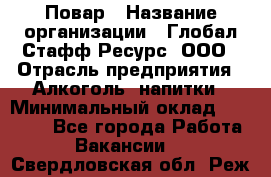 Повар › Название организации ­ Глобал Стафф Ресурс, ООО › Отрасль предприятия ­ Алкоголь, напитки › Минимальный оклад ­ 25 000 - Все города Работа » Вакансии   . Свердловская обл.,Реж г.